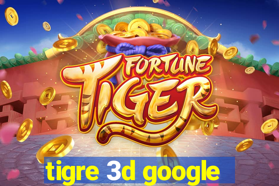 tigre 3d google